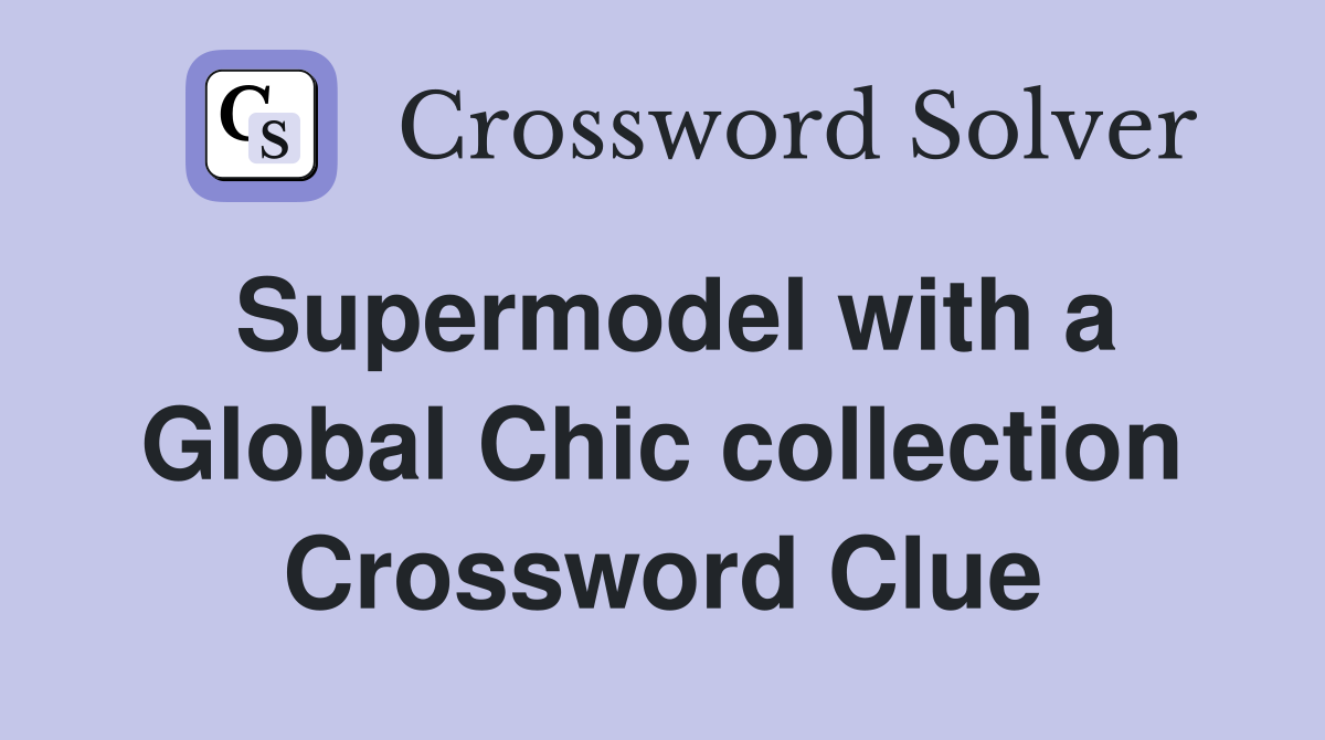 Supermodel with a Global Chic collection Crossword Clue