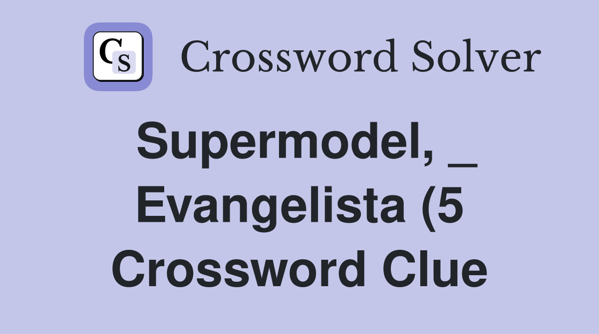 Supermodel Evangelista (5) Crossword Clue Answers Crossword Solver Supermodel Evangelista (5) Crossword Clue Answers Crossword Solver