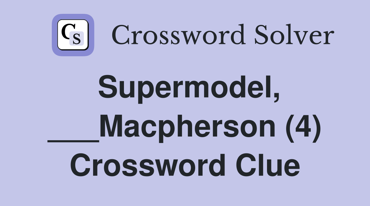 Supermodel, ___Macpherson (4) Crossword Clue