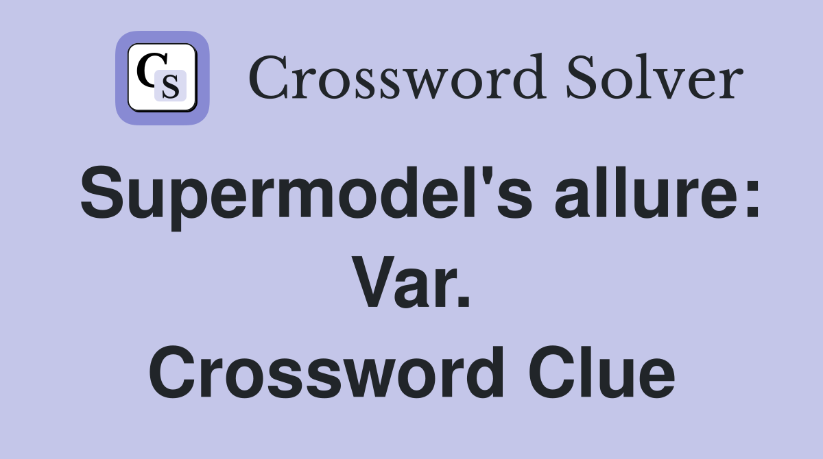 Supermodel's allure: Var. Crossword Clue