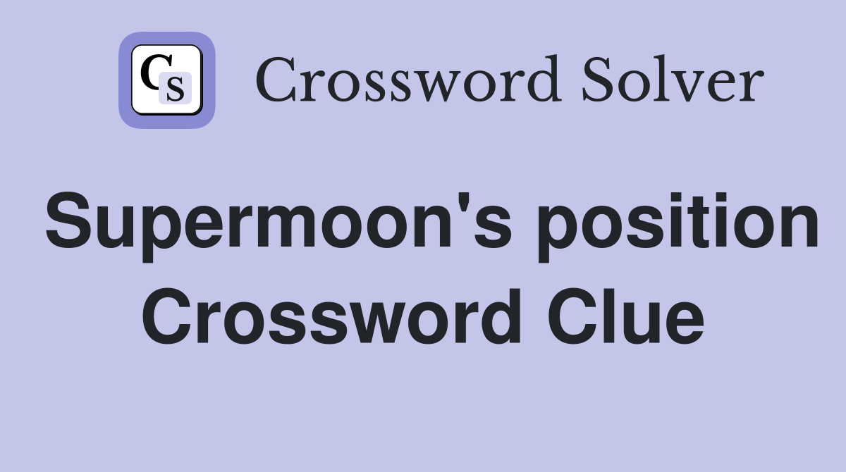 Supermoon's position Crossword Clue