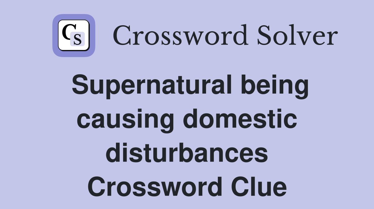 Supernatural being causing domestic disturbances Crossword Clue