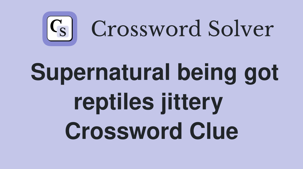 Supernatural being got reptiles jittery  Crossword Clue