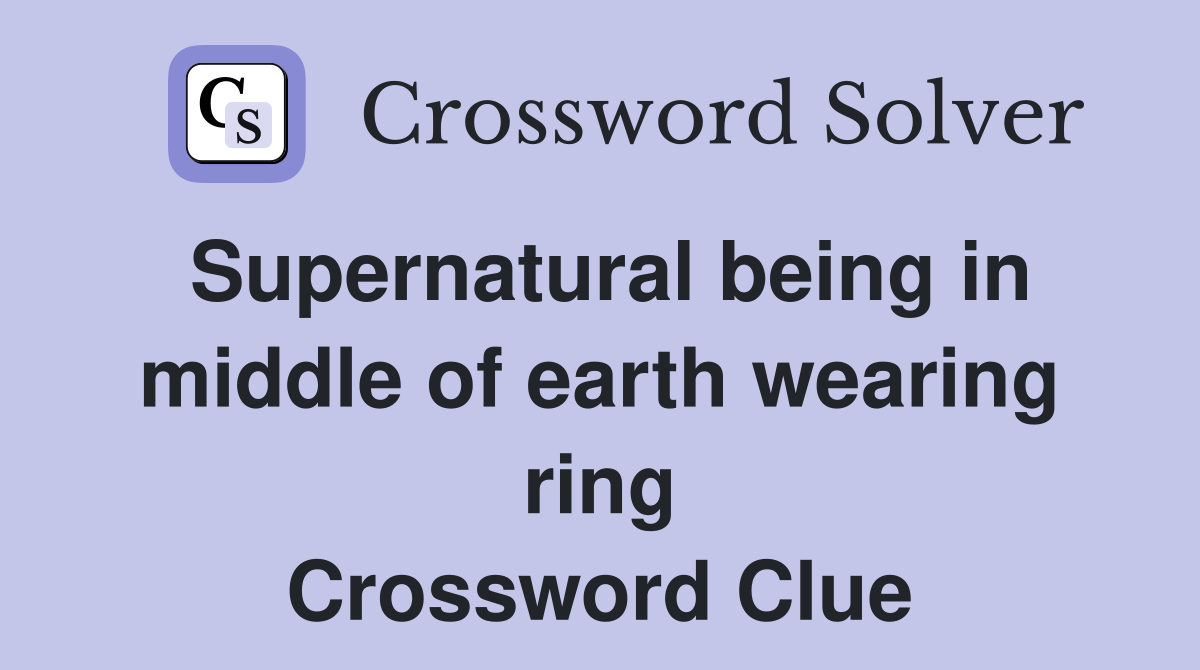 Supernatural being in middle of earth wearing ring Crossword Clue