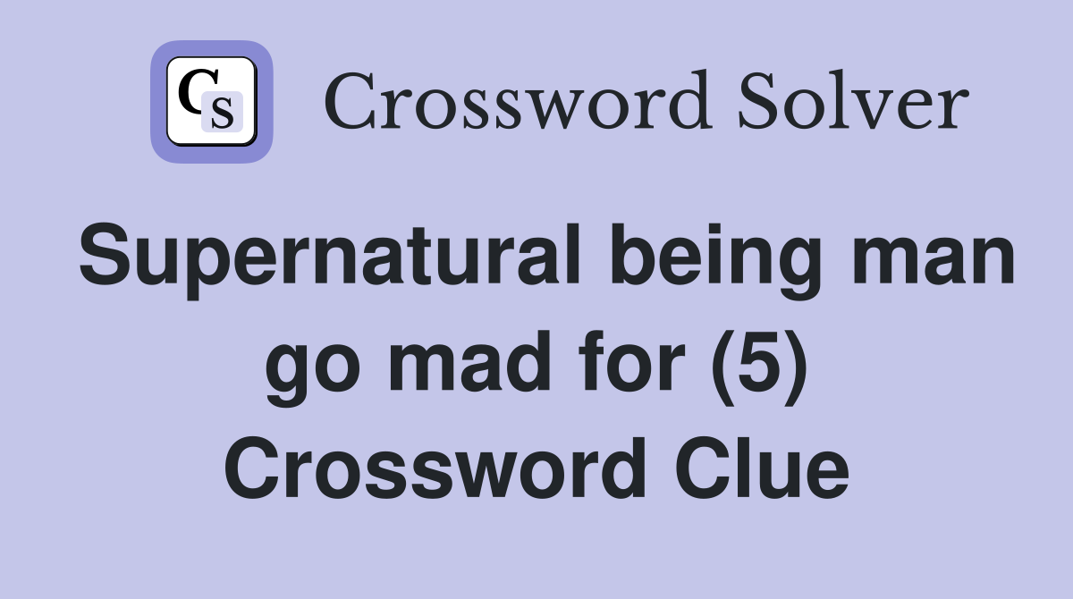 Supernatural being man go mad for (5) Crossword Clue
