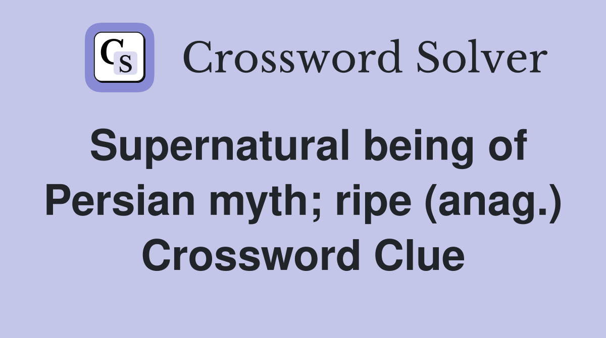 Supernatural being of Persian myth; ripe (anag.) Crossword Clue