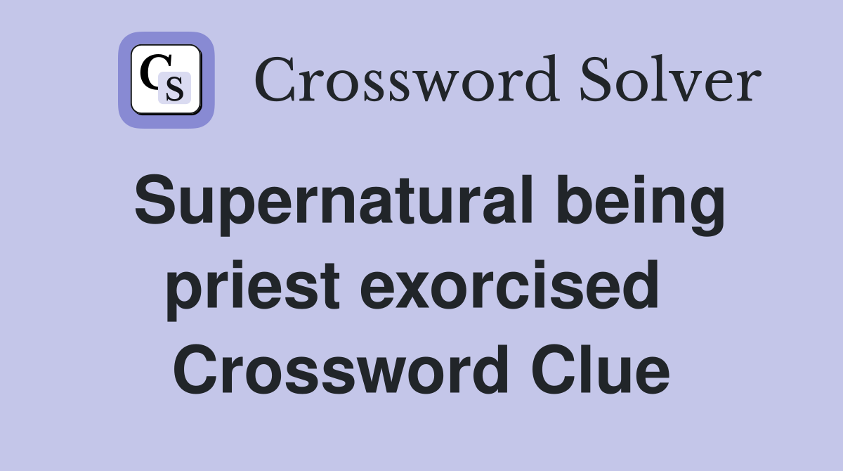 Supernatural being priest exorcised  Crossword Clue