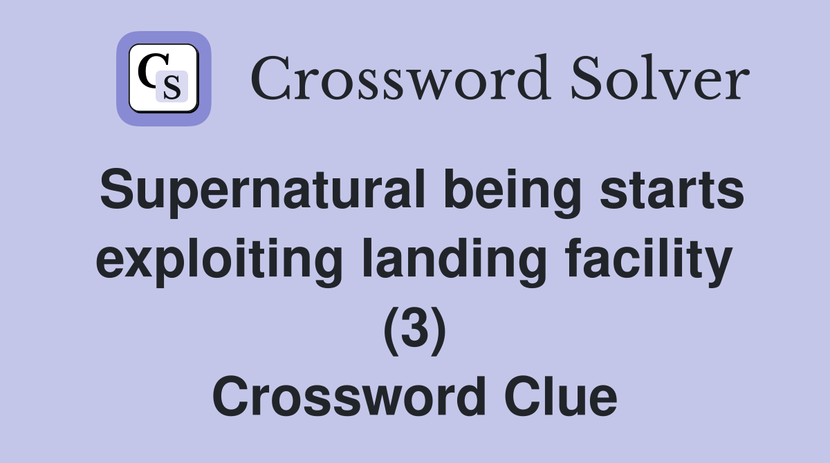 Supernatural being starts exploiting landing facility (3) Crossword Clue