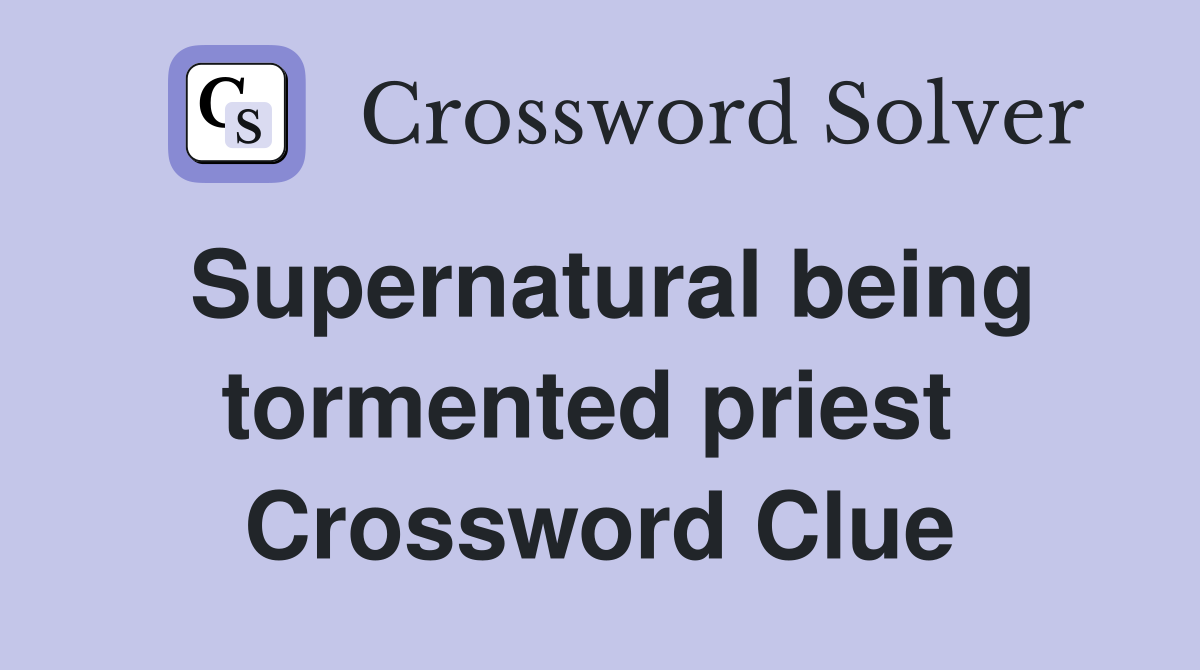 Supernatural being tormented priest  Crossword Clue