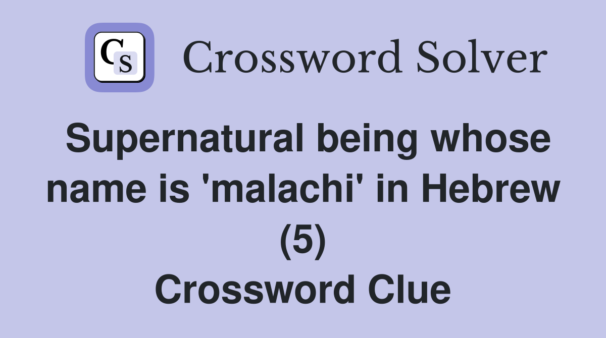 Supernatural being whose name is 'malachi' in Hebrew (5) Crossword Clue