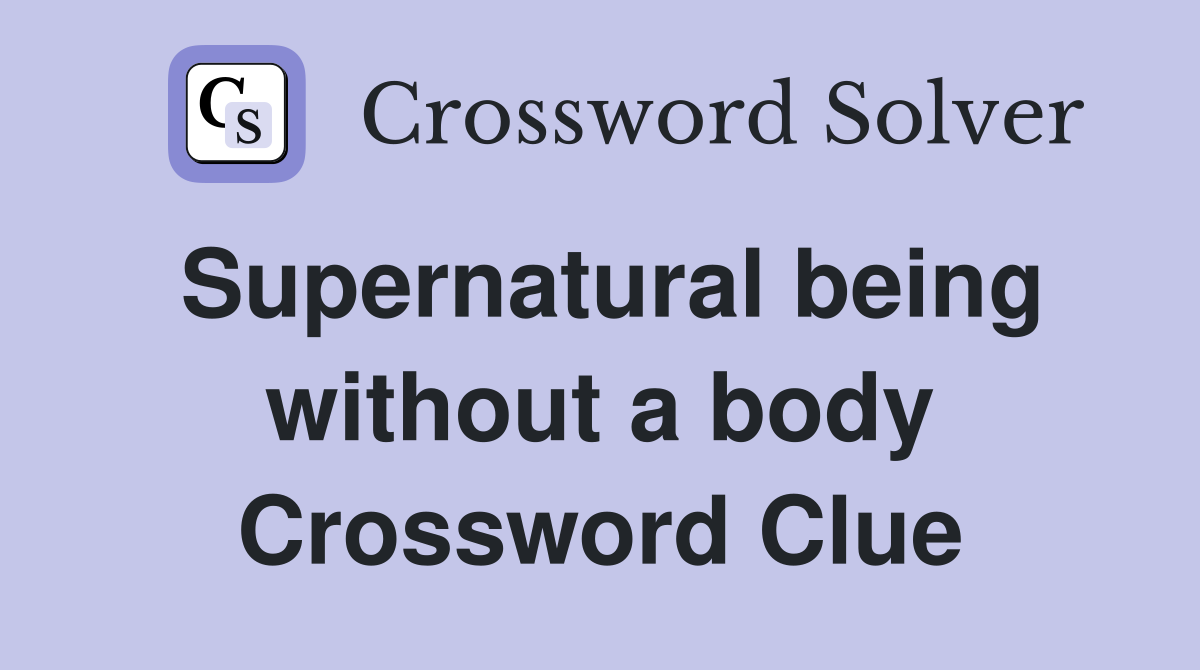 Supernatural being without a body Crossword Clue