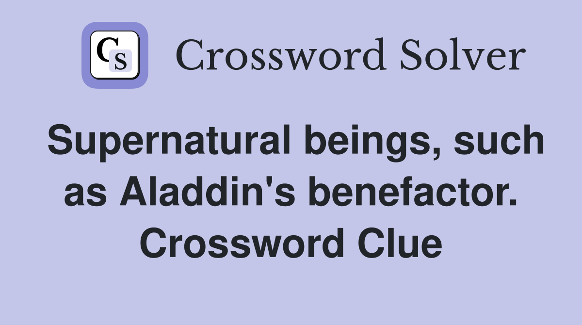 Supernatural beings, such as Aladdin's benefactor. Crossword Clue
