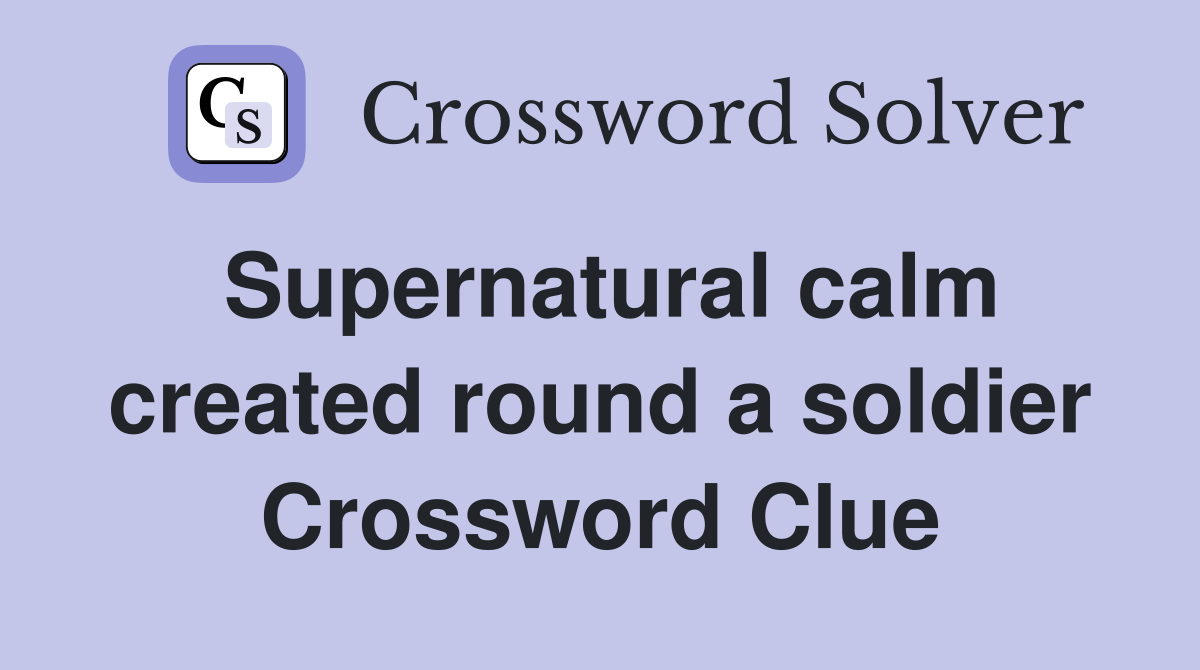 Supernatural calm created round a soldier Crossword Clue