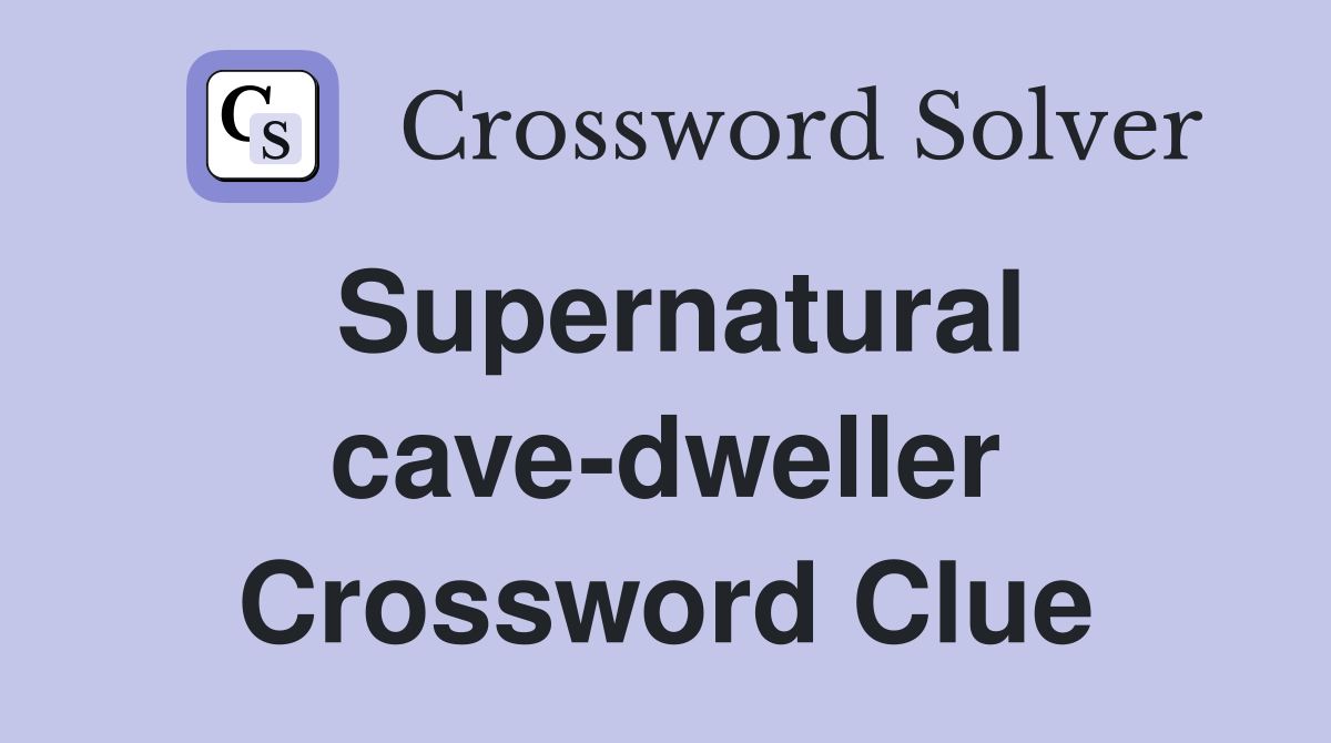 Supernatural cave-dweller Crossword Clue