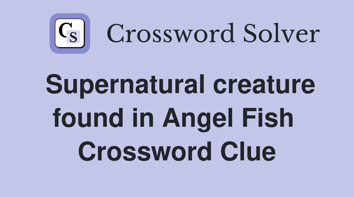 Supernatural creature found in Angel Fish  Crossword Clue
