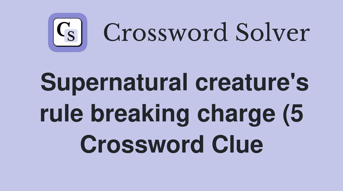 Supernatural creature #39 s rule breaking charge (5) Crossword Clue Supernatural creature #39 s rule breaking charge (5) Crossword Clue