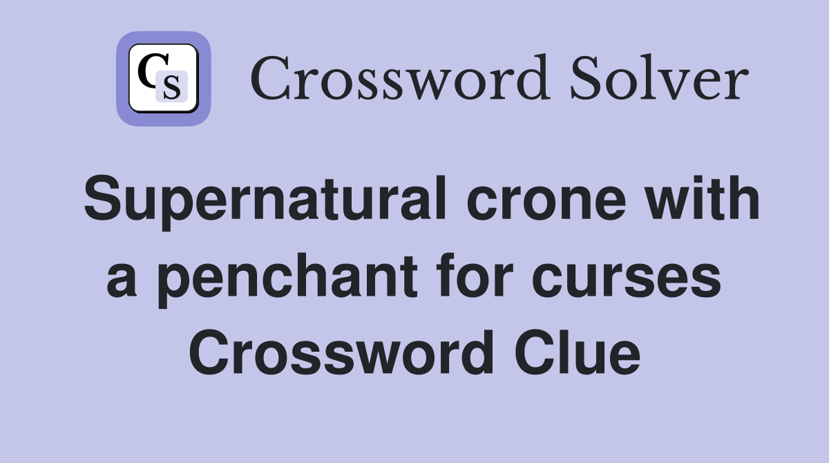 Supernatural crone with a penchant for curses Crossword Clue