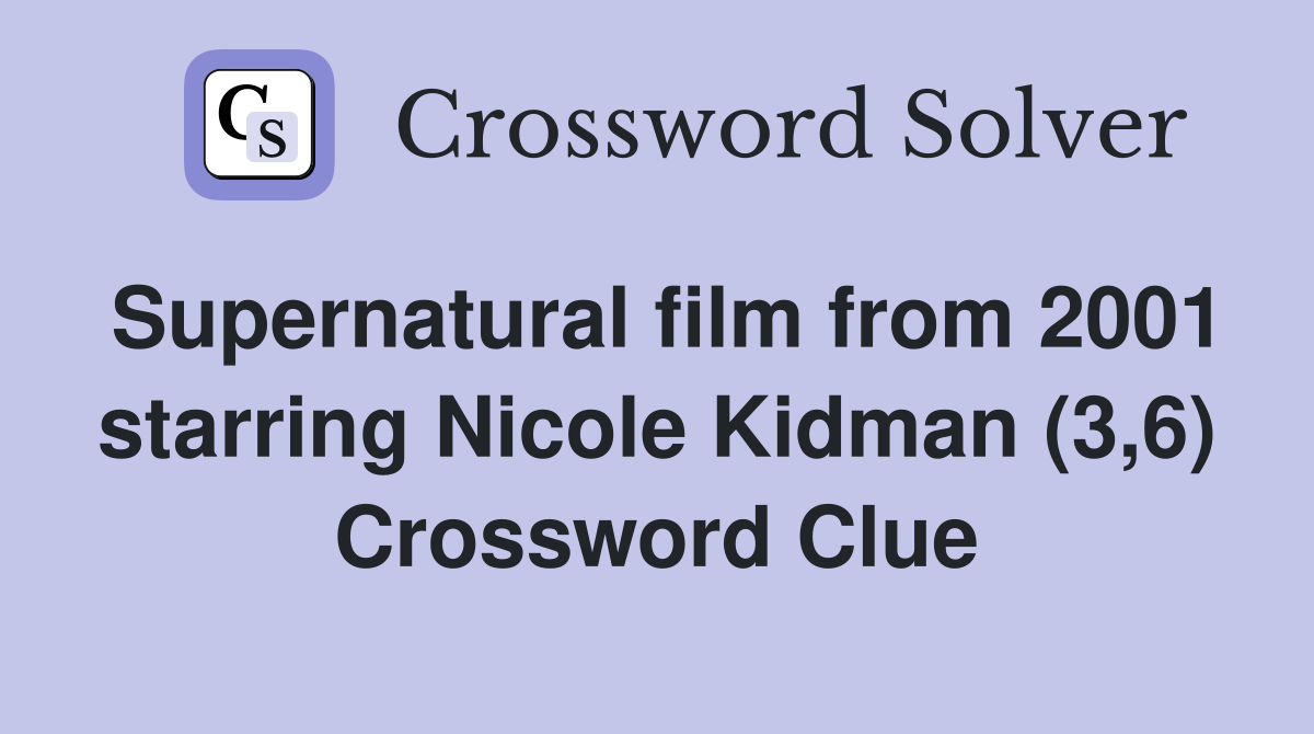 Supernatural film from 2001 starring Nicole Kidman (3,6) Crossword Clue