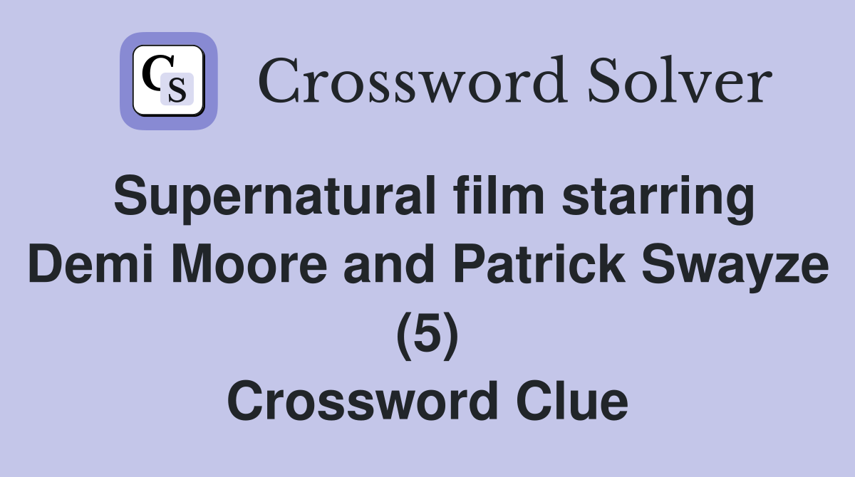 Supernatural film starring Demi Moore and Patrick Swayze (5) Crossword Clue