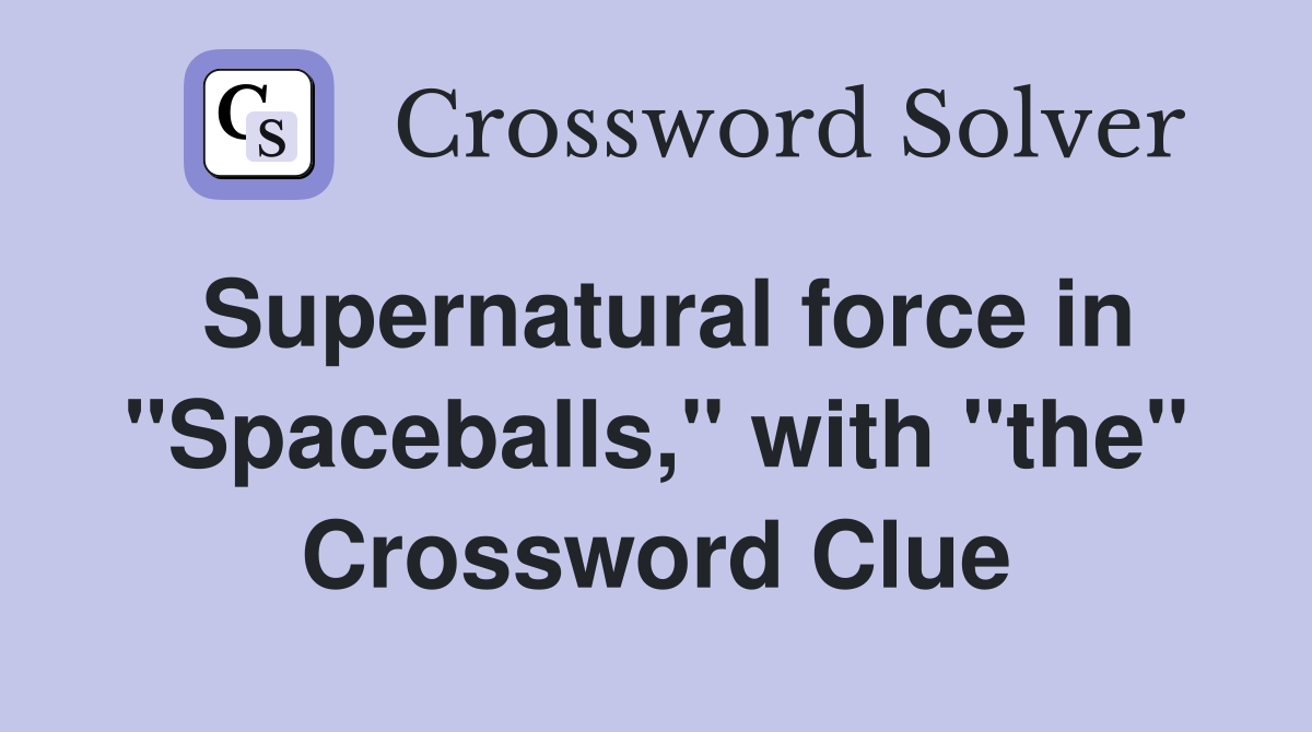Supernatural force in "Spaceballs," with "the" Crossword Clue