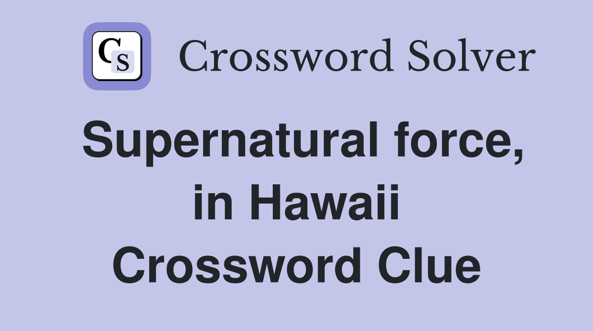 Supernatural force, in Hawaii Crossword Clue