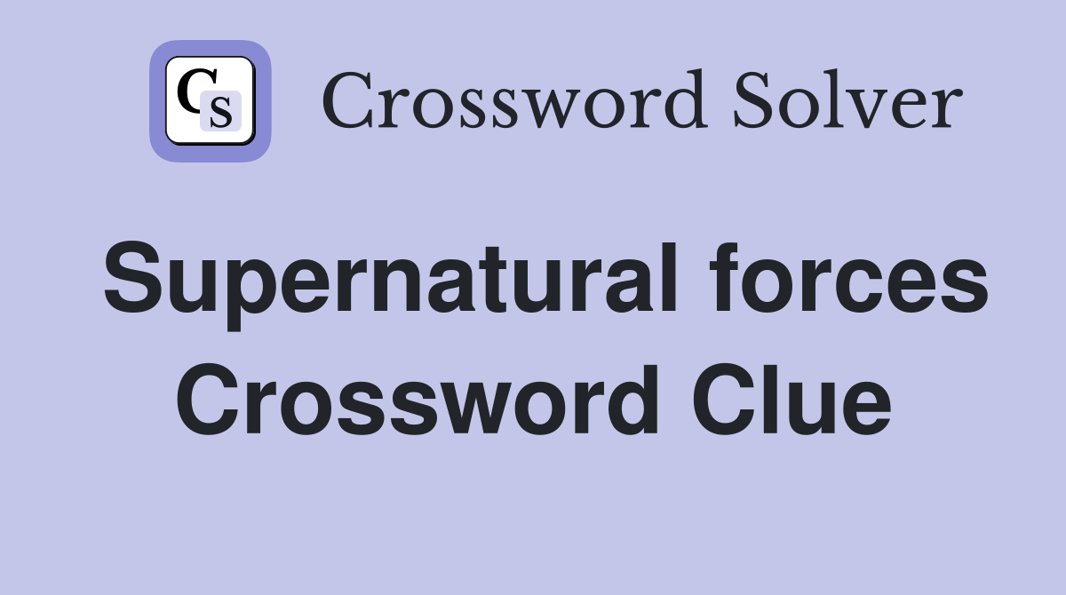 Supernatural forces Crossword Clue