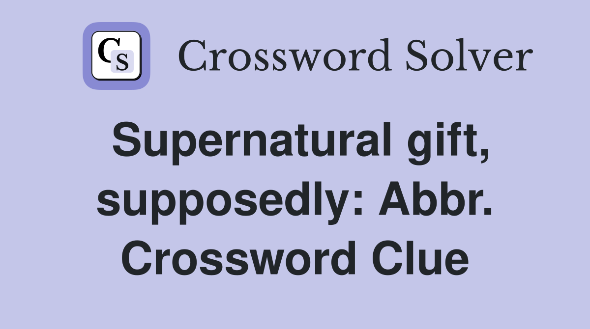 Supernatural gift, supposedly: Abbr. Crossword Clue
