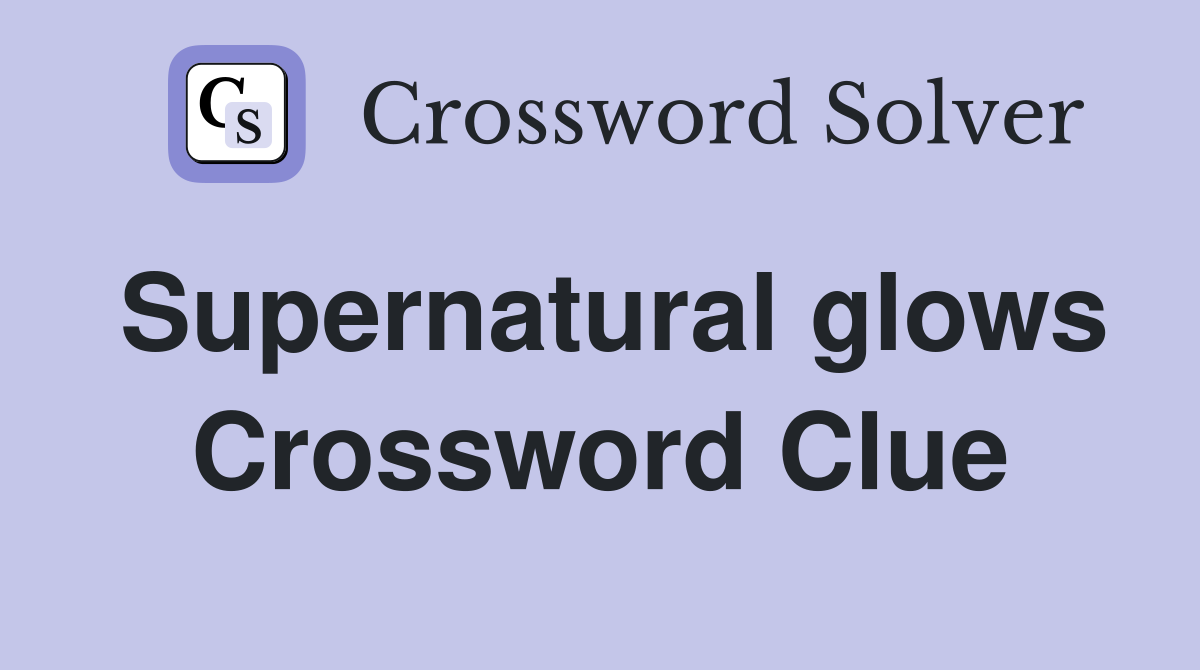 Supernatural glows Crossword Clue