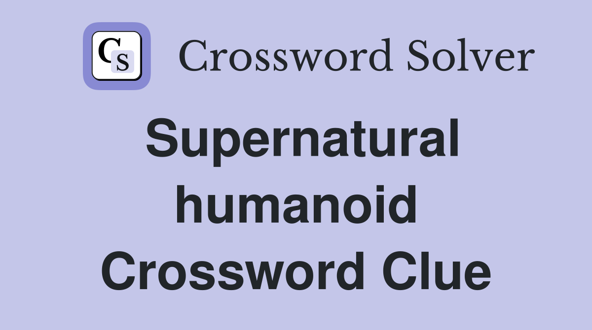 Supernatural humanoid Crossword Clue