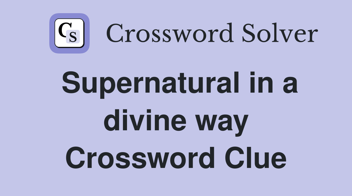 Supernatural in a divine way Crossword Clue