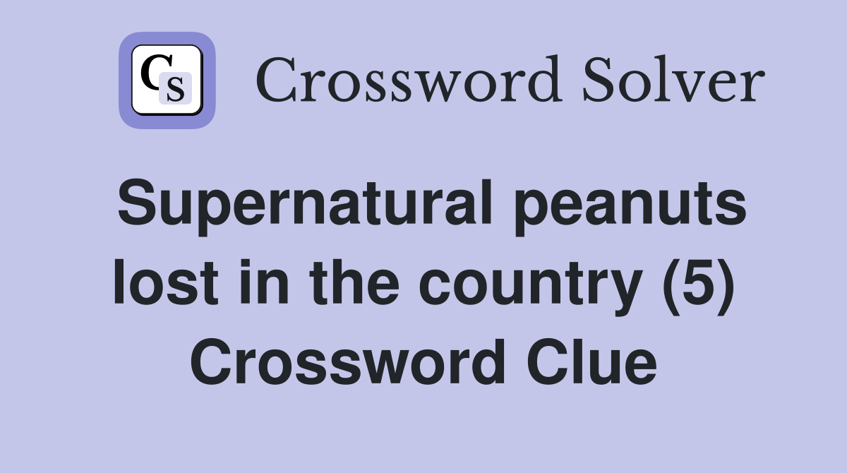 Supernatural peanuts lost in the country (5) Crossword Clue