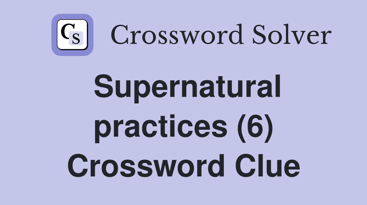 Supernatural practices (6) Crossword Clue