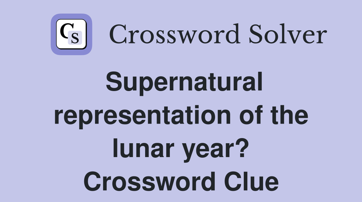 Supernatural representation of the lunar year? Crossword Clue