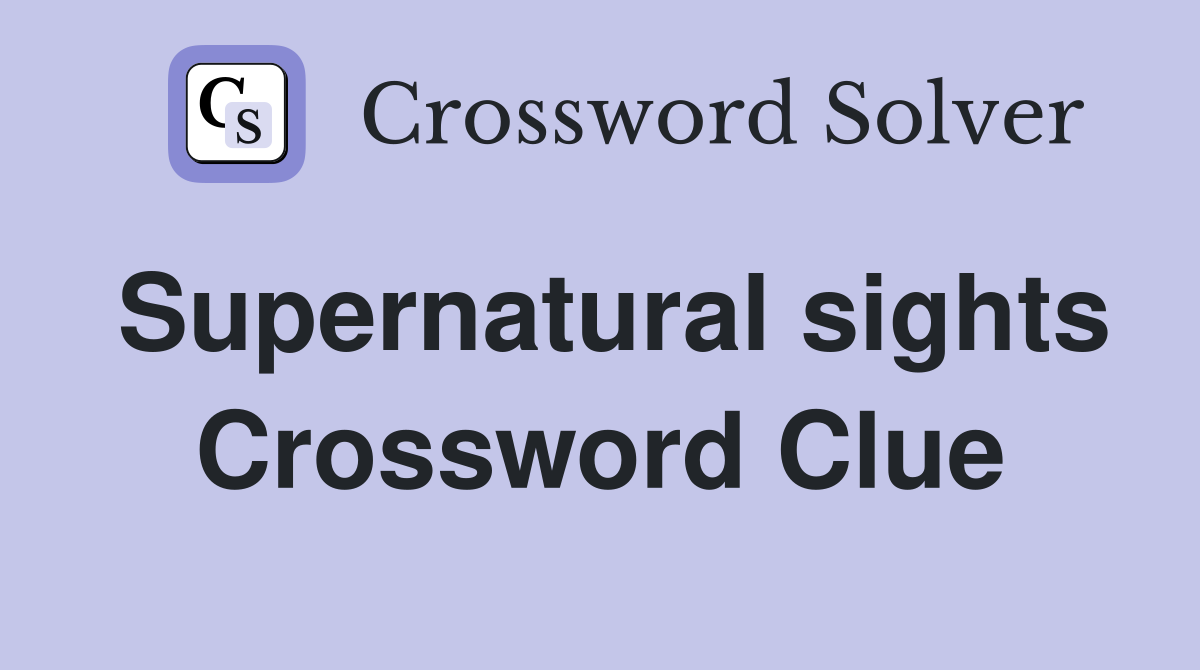 Supernatural sights Crossword Clue