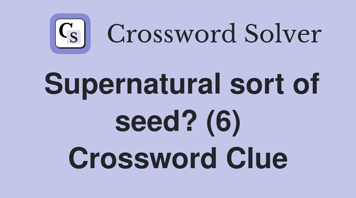 Supernatural sort of seed? (6) Crossword Clue