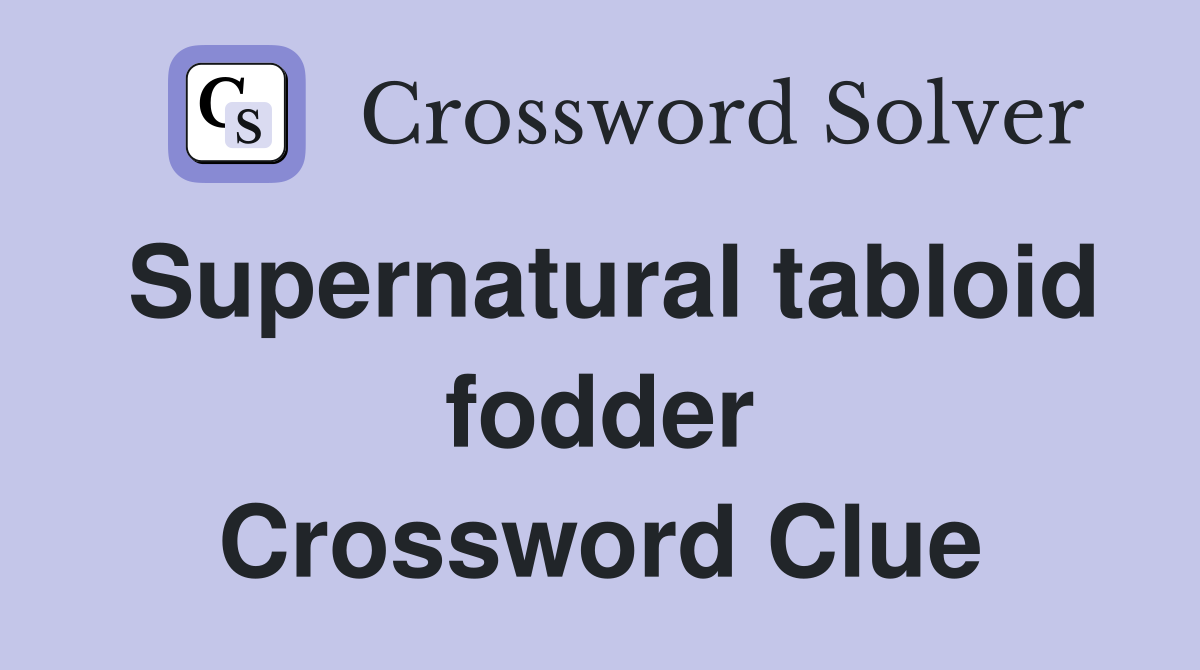 Supernatural tabloid fodder Crossword Clue