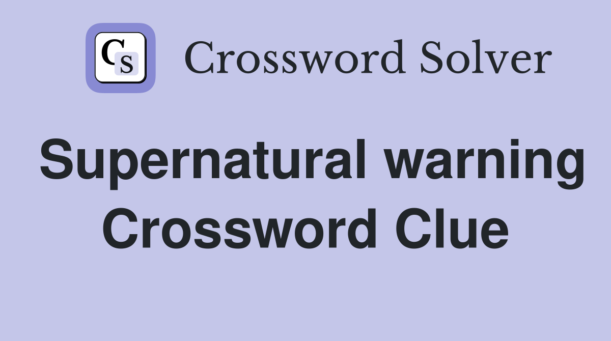 Supernatural warning Crossword Clue