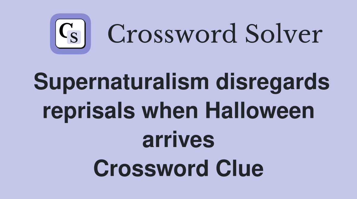 Supernaturalism disregards reprisals when Halloween arrives Crossword Clue