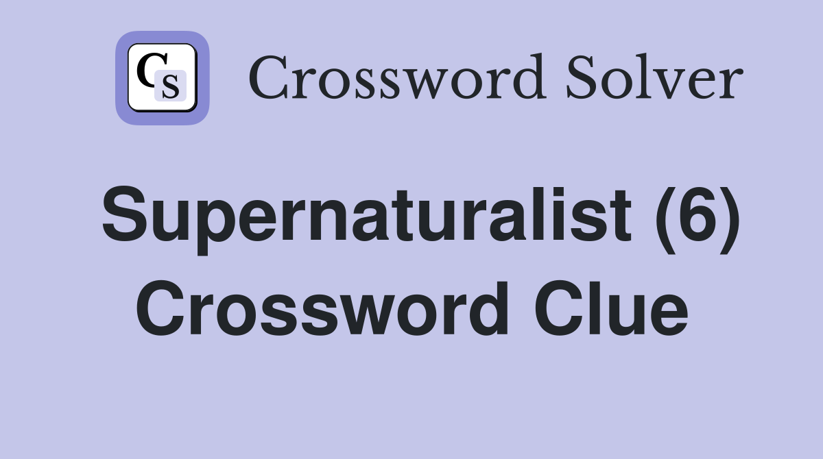 Supernaturalist (6) Crossword Clue