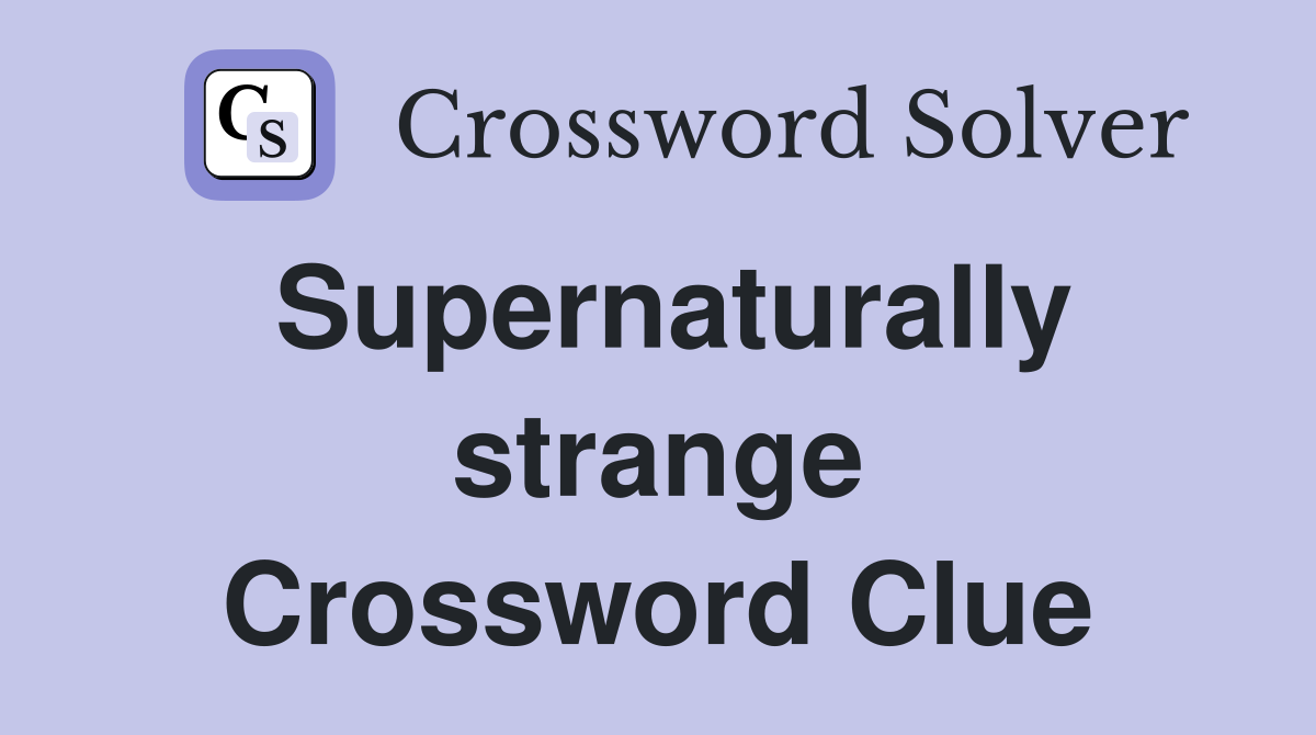 Supernaturally strange Crossword Clue