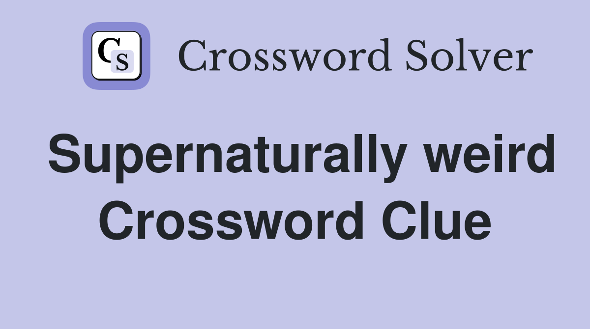 Supernaturally weird Crossword Clue