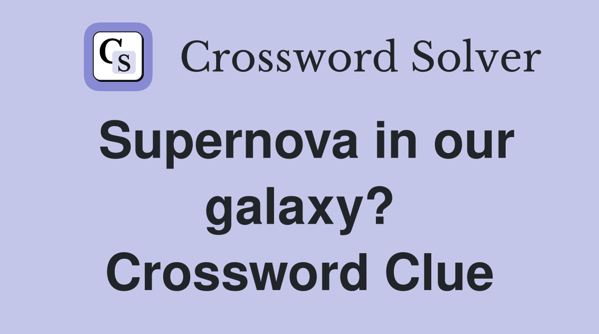 Supernova in our galaxy? Crossword Clue
