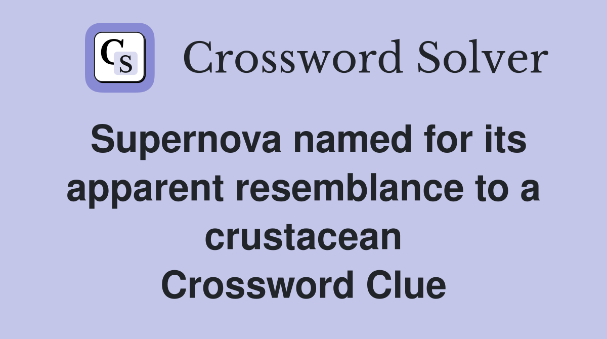 Supernova named for its apparent resemblance to a crustacean Crossword Clue