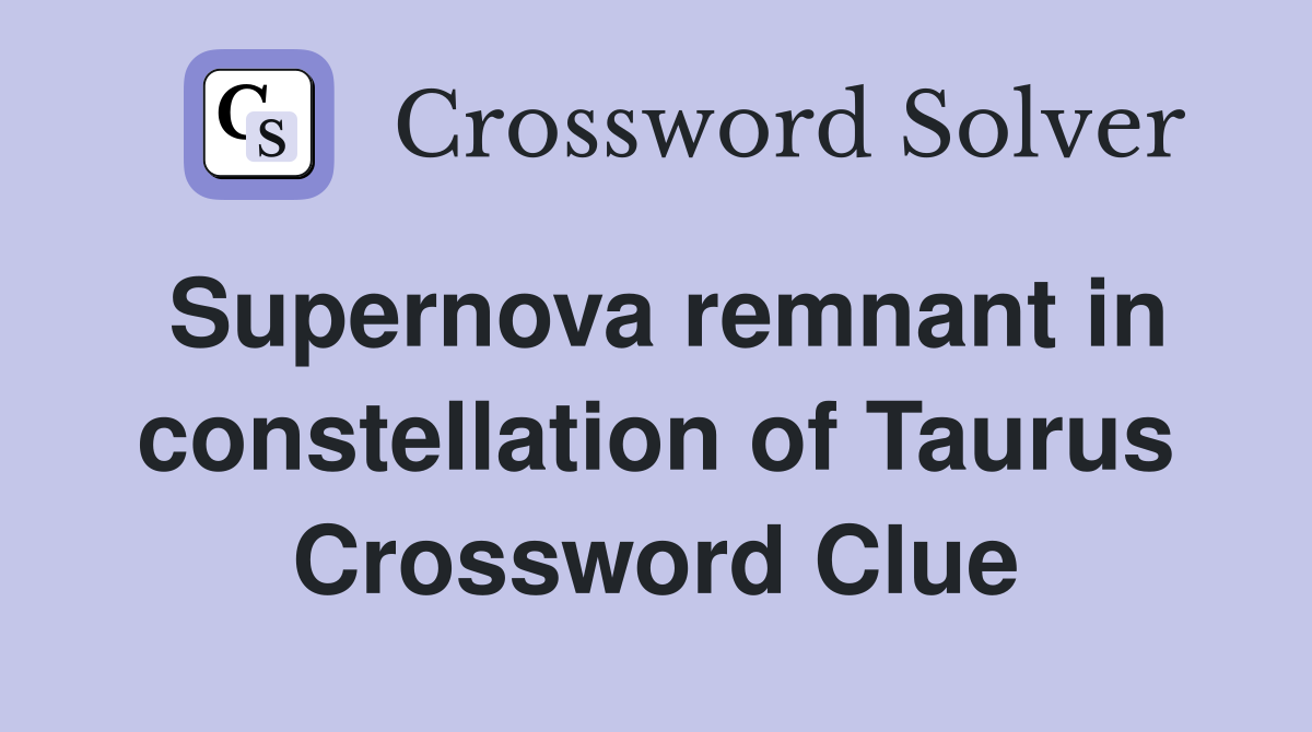 Supernova remnant in constellation of Taurus Crossword Clue