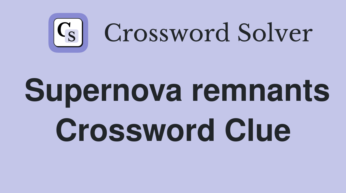 Supernova remnants Crossword Clue
