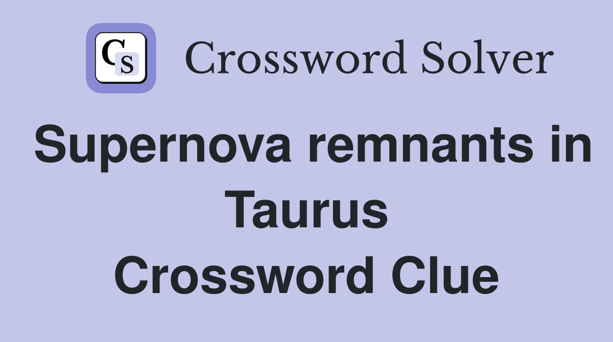 Supernova remnants in Taurus Crossword Clue