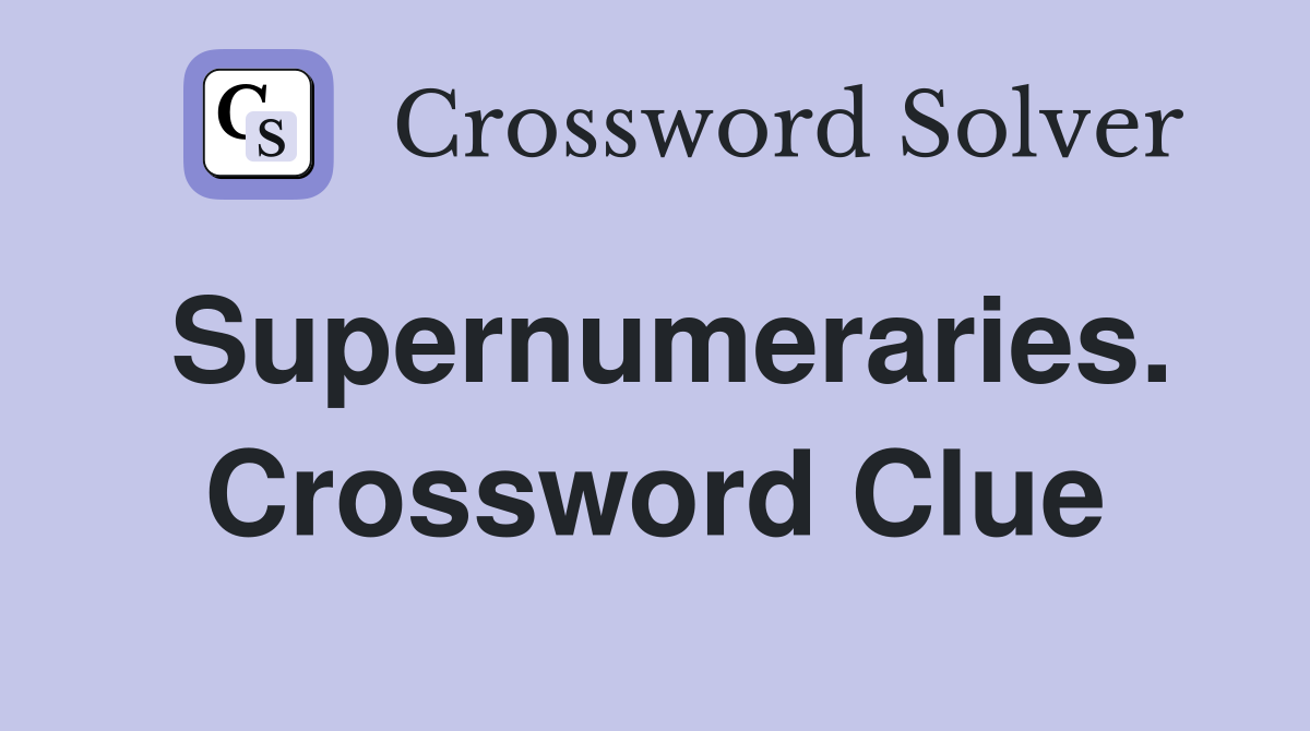 Supernumeraries. Crossword Clue