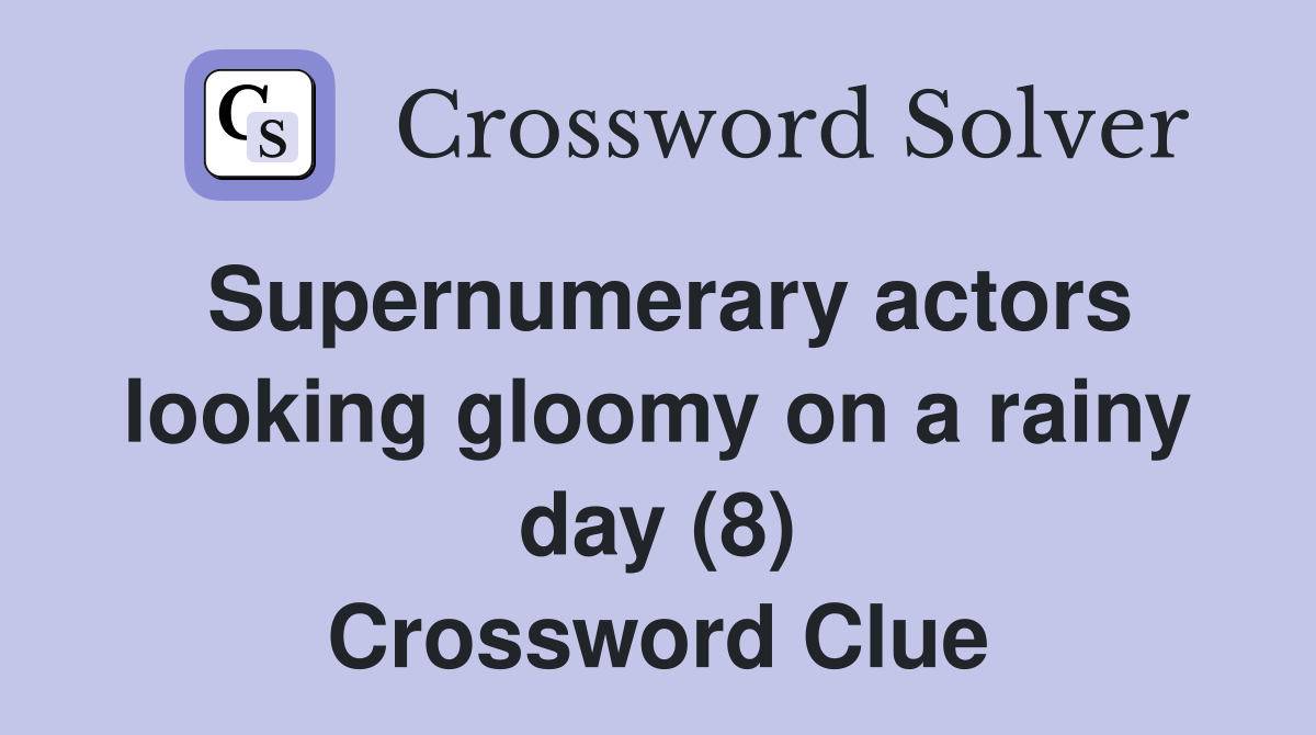 Supernumerary actors looking gloomy on a rainy day (8) Crossword Clue