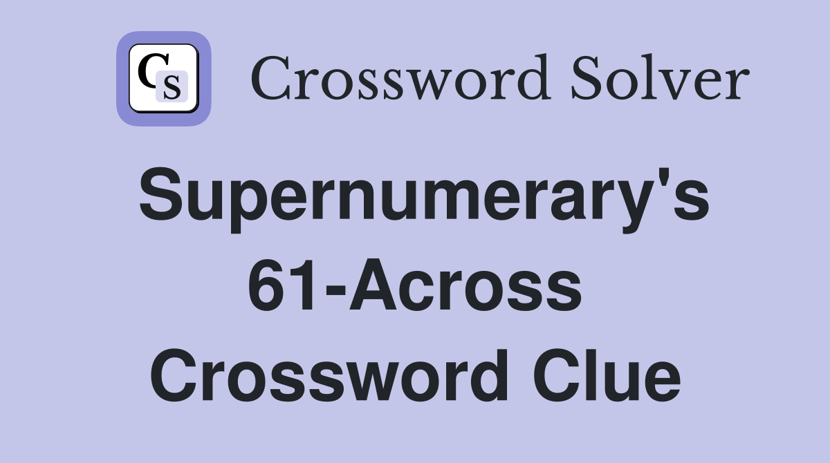 Supernumerary's 61-Across Crossword Clue