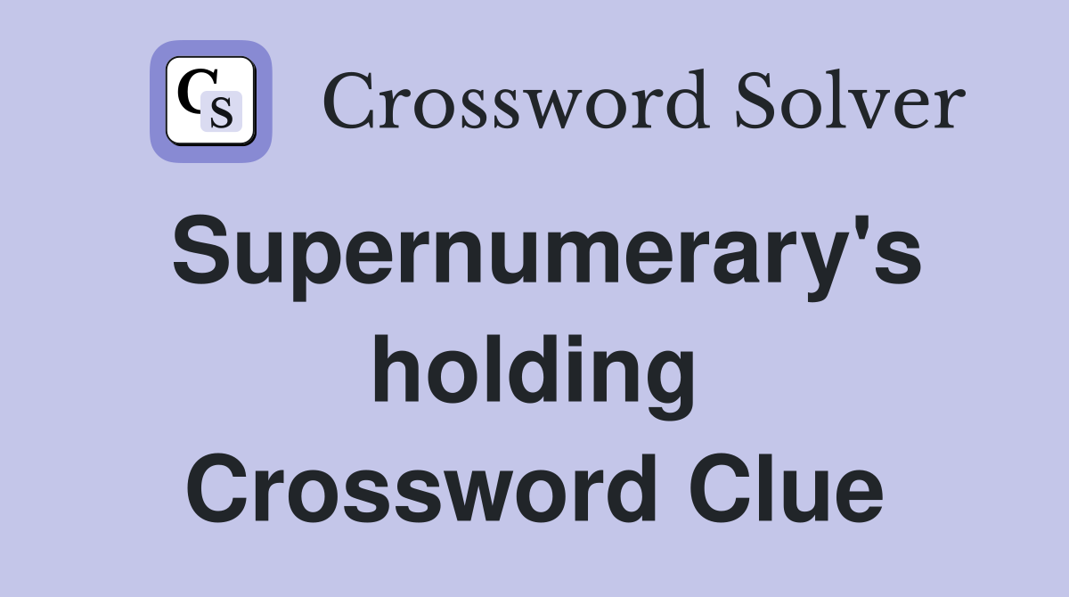 Supernumerary's holding Crossword Clue